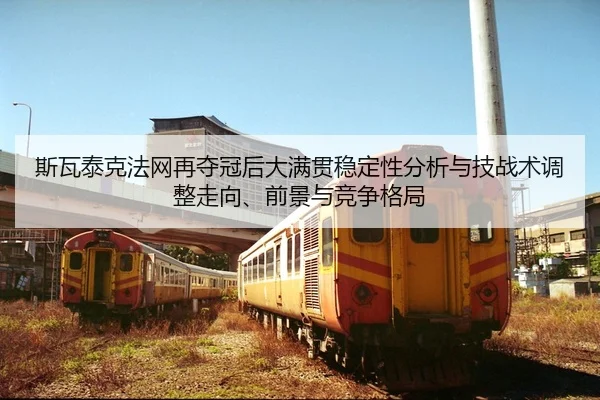 斯瓦泰克法网再夺冠后大满贯稳定性分析与技战术调整走向、前景与竞争格局